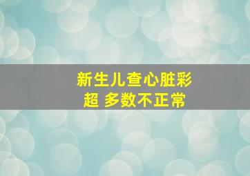 新生儿查心脏彩超 多数不正常